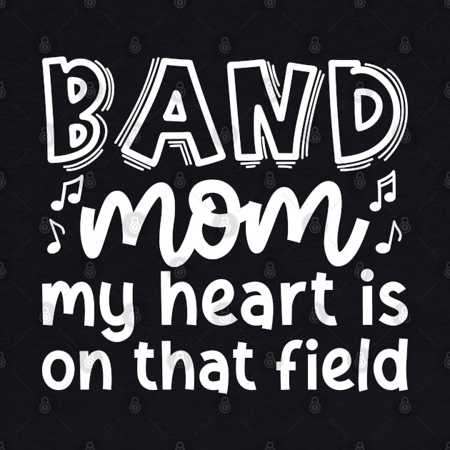 Band Mom My Heart Is On That Field Marching Band Cute Funny by GlimmerDesigns